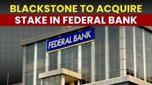 Global private-equity major Blackstone to invest ₹6,200 crore (US$705 million) for a near-10% stake in India’s Federal Bank