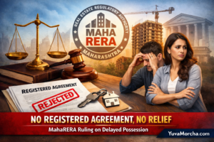 No Registered Agreement, No Relief: Understanding the Landmark MahaRERA Ruling on Delayed Possession.